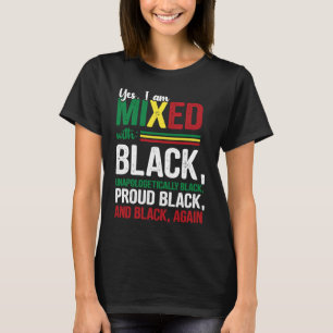 Yes I am Mixed With Unapologetically Proud Black H T-Shirt