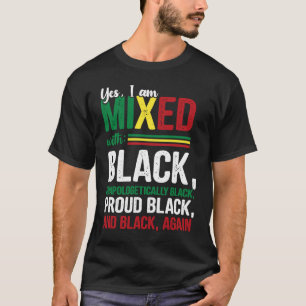 Yes I am Mixed With Unapologetically Proud Black H T-Shirt