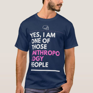 Yes I am one of those anthropology people 2 T-Shirt