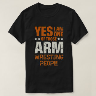 Yes I Am One Of Those Arm Wrestling People  T-Shirt