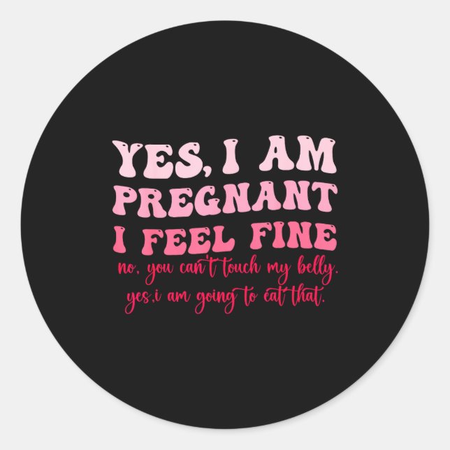 Yes I Am Pregnant I Feel Fine Funny Pregnancy New  Classic Round Sticker (Front)