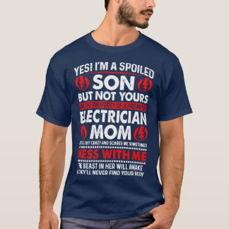 Yes I Am Spoiled Son Electrician Mum Proud Electri T-Shirt