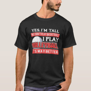 Yes I Am Tall I Dont Play Basketball I Play Volley T-Shirt