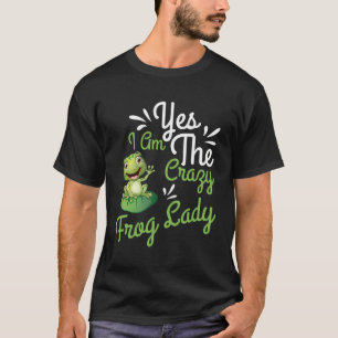 Yes I Am The Crazy Frog Lady Toad Gift Frog T-Shirt
