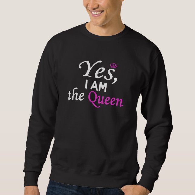 Yes, I Am The Queen Funny Gift Sweatshirt (Front)