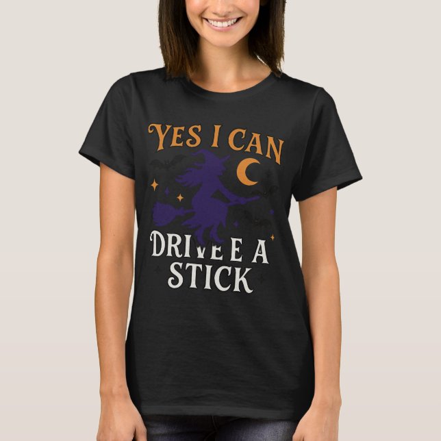 Yes I Can Drive a Stick | Funny Witch Halloween T-Shirt (Front)