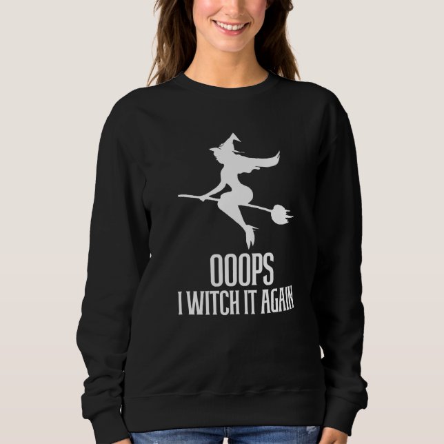 Yes I Can Drive A Stick Oops I Witch It Again Witc Sweatshirt (Front)