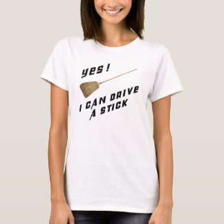 yes i can drive a stick with broom T-Shirt
