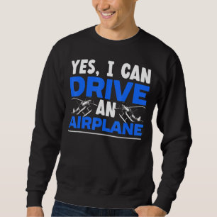 Yes I Can Drive An Aeroplane Plane Pilot Aviator S Sweatshirt