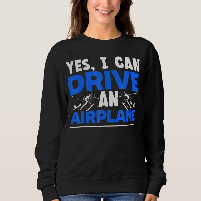Yes I Can Drive An Aeroplane Plane Pilot Aviator S Sweatshirt (Front)