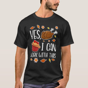 Yes I Can Work With This Thanks Giving Thanksgivi T-Shirt