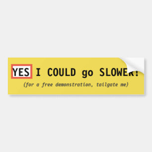 Yes, I COULD go SLOWER! Bumper Sticker