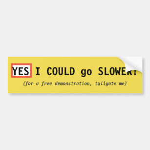 Yes, I COULD go SLOWER! Bumper Sticker