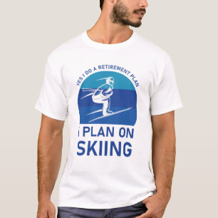 yes i do a retirement plan i plan on skiing Ski T-Shirt
