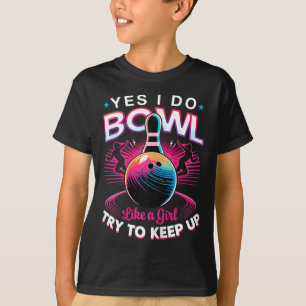 Yes I Do Bowl Like A Girl Shirt Bowling Shirts For