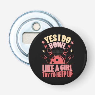 Yes I Do Bowl Like A Girl Try To Keep Up Bottle Opener