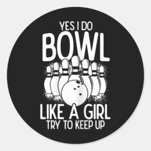 Yes I Do Bowl Like A Girl Try To Keep Up Bowling P Classic Round Sticker