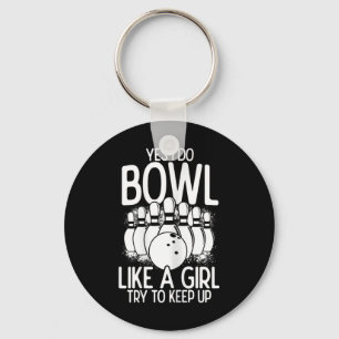 Yes I Do Bowl Like A Girl Try To Keep Up Bowling P Key Ring