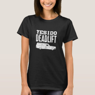 Yes I Do Deadlift Funeral Director Mortician Embal T-Shirt