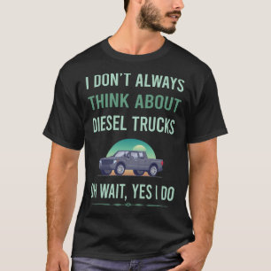 Yes I Do Diesel Trucks Truck T-Shirt