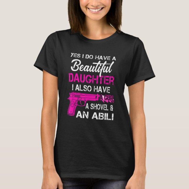 Yes I Do Have A Beautiful Daughters Have a Gun A S T-Shirt (Front)