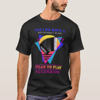 Yes I Do Have A Retirement Plan Accordion Instrume T-Shirt