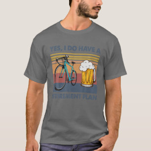 Yes I Do Have A Retirement Plan Bicycle Beer Cycli T-Shirt
