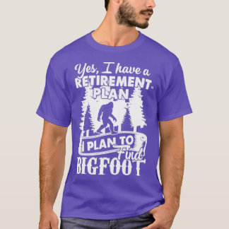 Yes I Do Have A Retirement Plan Bigfoot Funny Anim T-Shirt