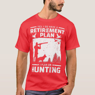 Yes I Do Have A Retirement Plan Bird Hunting Duck  T-Shirt