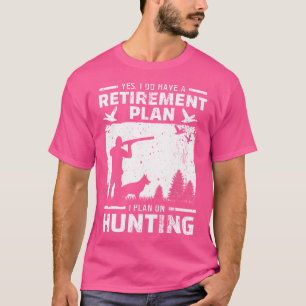 Yes I Do Have A Retirement Plan Bird Hunting Duck T-Shirt