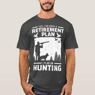 Yes I Do Have A Retirement Plan Bird Hunting Duck T-Shirt