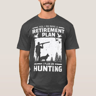 Yes I Do Have A Retirement Plan Bird Hunting Duck T-Shirt