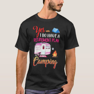 Yes I Do Have A Retirement Plan Camping  Camper T-Shirt