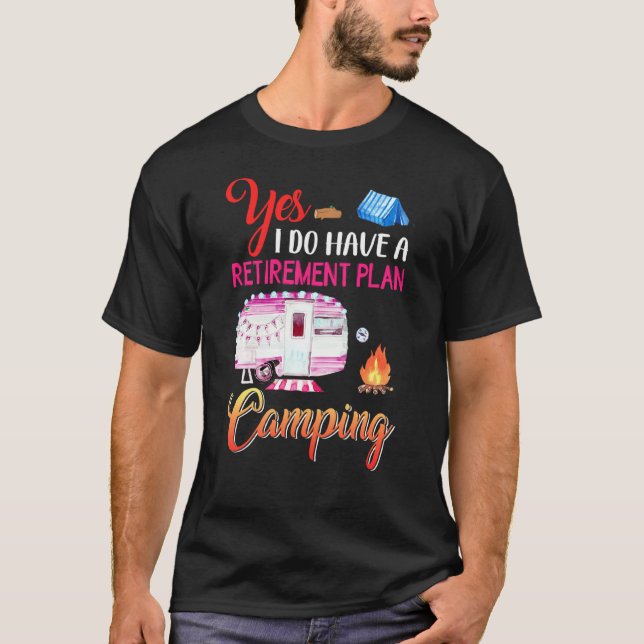 Yes I Do Have A Retirement Plan Camping  Camper T-Shirt (Front)