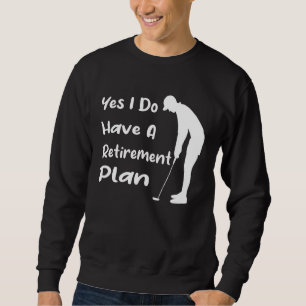 Yes, I Do Have A Retirement Plan, Funny Golf And G Sweatshirt