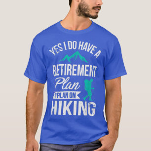 Yes I Do Have A Retirement Plan Funny Hiking T-Shirt