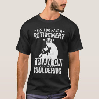 Yes I Do Have A Retirement Plan I Plan On Boulderi T-Shirt