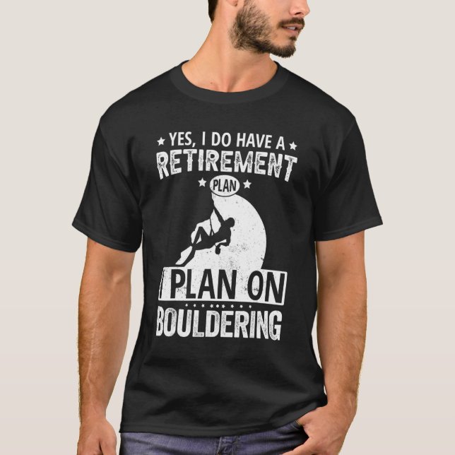 Yes I Do Have A Retirement Plan I Plan On Boulderi T-Shirt (Front)