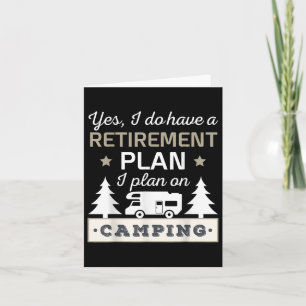 Yes, I Do Have A Retirement Plan. I Plan On Campin Card