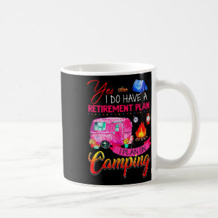 Yes I Do Have A Retirement Plan I Plan On Camping  Coffee Mug