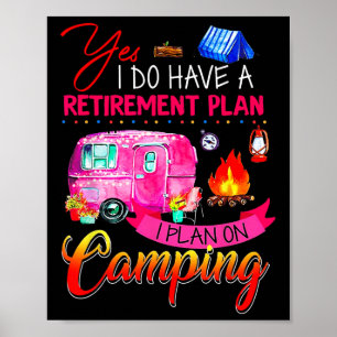 Yes I Do Have A Retirement Plan I Plan On Camping Poster