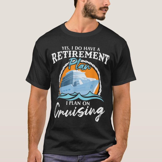 Yes, I Do Have A Retirement Plan I Plan On Cruisin T-Shirt (Front)