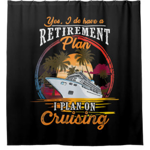 Yes I Do Have A Retirement Plan I Plan On Cruising Shower Curtain