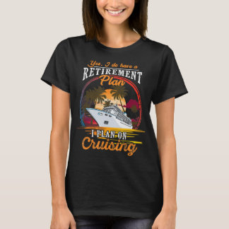 Yes I Do Have A Retirement Plan I Plan On Cruising T-Shirt
