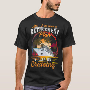 Yes I Do Have A Retirement Plan I Plan On Cruising T-Shirt