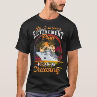 Yes I Do Have A Retirement Plan I Plan On Cruising T-Shirt