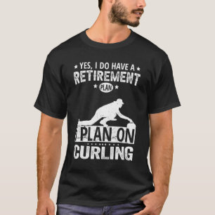 Yes I Do Have A Retirement Plan I Plan On Curling T-Shirt