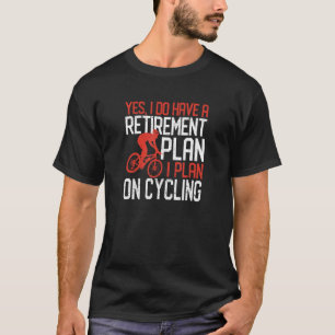 Yes I Do Have A Retirement Plan I Plan On Cycling  T-Shirt