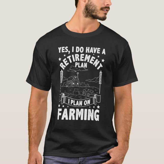 Yes I Do Have A Retirement Plan I Plan On Farming  T-Shirt (Front)