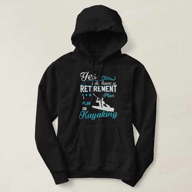 Yes I Do Have A Retirement Plan I Plan On Kayaking Hoodie (Design Front)